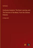 Confucian Analects: The Great Learning, and The Doctrine of the Mean; From the Chinese Classics di Confucius edito da Outlook Verlag
