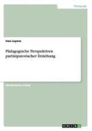 Pädagogische Perspektiven partizipatorischer Erziehung di Ines Leyens edito da GRIN Publishing