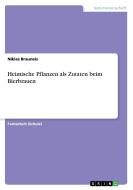 Heimische Pflanzen als Zutaten beim Bierbrauen di Niklas Brauneis edito da GRIN Publishing