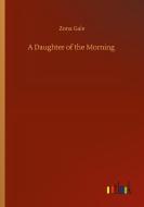 A Daughter of the Morning di Zona Gale edito da Outlook Verlag