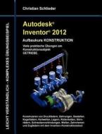 Autodesk Inventor 2012 - Aufbaukurs Konstruktion di Christian Schlieder edito da Books on Demand