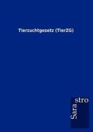 Tierzuchtgesetz (TierZG) di Sarastro Gmbh edito da Sarastro GmbH
