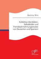 Kollektive Identitäten, Selbstbilder und Fremdwahrnehmungsmuster von Deutschen und Spaniern di Bettina Witt edito da Diplomica Verlag
