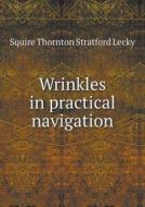 Wrinkles In Practical Navigation di Squire Thornton Stratford Lecky edito da Book On Demand Ltd.