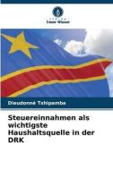 Steuereinnahmen als wichtigste Haushaltsquelle in der DRK di Dieudonné Tshipamba edito da Verlag Unser Wissen