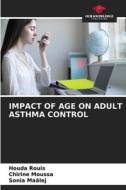IMPACT OF AGE ON ADULT ASTHMA CONTROL di Houda Rouis, Chirine Moussa, Sonia Maâlej edito da Our Knowledge Publishing