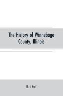 The History of Winnebago County, Illinois di H. F. Kett edito da Alpha Editions