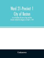 Ward 21-Precinct 1; City of Boston; List of Residents 20 years of Age and Over (Females Indicated by Dagger) as of April di Unknown edito da Alpha Editions