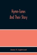 Hymn-Tunes And Their Story di James T. Lightwood edito da Alpha Editions