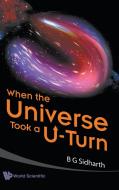 When the Universe Took A U-Turn di B. G. Sidharth edito da World Scientific Publishing Company