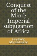 Conquest of the Mind: Imperial subjugation of Africa di Godfrey Mwakikagile edito da LIGHTNING SOURCE INC