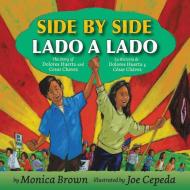 Side by Side/Lado a Lado: The Story of Dolores Huerta and Cesar Chavez/La Historia de Dolores Huerta Y Cesar Chavez di Monica Brown edito da HARPERCOLLINS