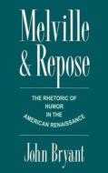 Melville and Repose: The Rhetoric of Humor in the American Renaissance di John Bryant edito da OXFORD UNIV PR