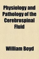 Physiology And Pathology Of The Cerebrospinal Fluid (1920) di William Boyd edito da General Books Llc