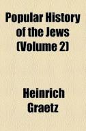 Popular History Of The Jews (volume 2) di Heinrich Graetz edito da General Books Llc