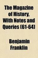 The Magazine Of History, With Notes And Queries (61-64) di Benjamin Franklin edito da General Books Llc