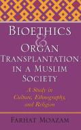 Bioethics and Organ Transplantation in a Muslim Society di Farhat Moazam edito da Indiana University Press (IPS)