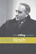Why Trilling Matters di Adam Kirsch edito da YALE UNIV PR