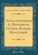 Notes Pour Servir A L'Histoire Du General Richard Montgomery (Classic Reprint) di N. -H -E Faucher de Saint Maurice edito da Forgotten Books