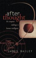 After Thought: The Computer Challenge to Human Intelligence di James Bailey edito da BASIC BOOKS
