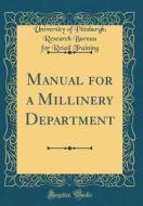 Manual for a Millinery Department (Classic Reprint) di University of Pittsburgh Rese Training edito da Forgotten Books