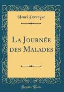 La Journ'e Des Malades (Classic Reprint) di Henri Perreyve edito da Forgotten Books