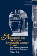 Absolutism and Society in Seventeenth-Century France di William Beik edito da Cambridge University Press
