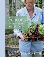 Seasons In My House And Garden di Holly Kerr Forsyth edito da Melbourne University Press