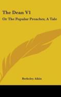 The Dean V1: Or The Popular Preacher, A Tale di Berkeley Aikin edito da Kessinger Publishing, Llc
