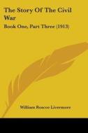 The Story of the Civil War: Book One, Part Three (1913) di William Roscoe Livermore edito da Kessinger Publishing