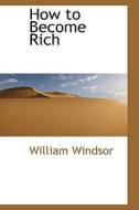 How To Become Rich di William Windsor edito da Bibliolife