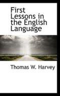 First Lessons In The English Language di Thomas W Harvey edito da Bibliolife