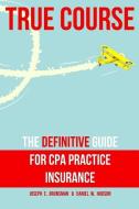 True Course: The Definitive Guide for CPA Practice Insurance di Daniel W. Hudson, Joseph E. Brunsman edito da LIGHTNING SOURCE INC