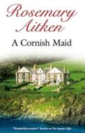 A Cornish Maid di Rosemary Aitken edito da Severn House Publishers
