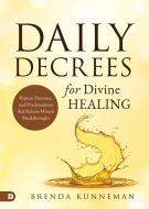 Daily Decrees for Divine Healing di Brenda Kunneman edito da Destiny Image Incorporated