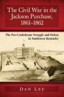 Lee, D:  The Civil War in the Jackson Purchase, 1861-1862 di Dan Lee edito da McFarland