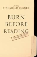 Burn Before Reading: Presidents, CIA Directors, and Secret Intelligence di Stansfield Turner edito da Hyperion Books