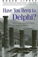 Have You Been to Delphi: Tales of the Ancient Oracle for Modern Minds di Roger Lipsey edito da State University of New York Press