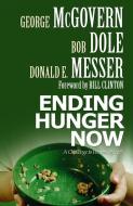 Ending Hunger Now di George S. McGovern, Bob Dole, Donald E. Messer edito da Augsburg Fortress