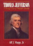 Thomas Jefferson: A Strange Case Of Mistaken Identity di Alf J Napp, Alf J Mapp edito da University Press Of America