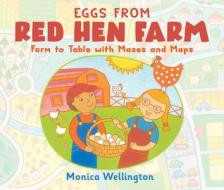 Eggs from Red Hen Farm: Farm to Table with Mazes and Maps di Monica Wellington edito da HOLIDAY HOUSE INC