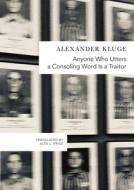 Anyone Who Utters a Consoling Word Is a Traitor: 48 Stories for Fritz Bauer di Alexander Kluge edito da SEA BOATING