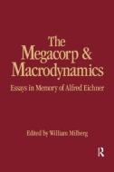 The Megacorp and Macrodynamics: Essays in Memory of Alfred Eichner di William Milberg edito da Taylor & Francis Inc