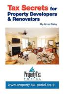 Tax Secrets For Property Developers And Renovators di James Bailey edito da Tax Portal Ltd