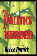 The Politics of Murder di Reece Pocock edito da LIGHTNING SOURCE INC