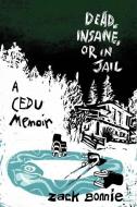 Dead, Insane, or in Jail: A Cedu Memoir di Zack Bonnie edito da Not with the Program