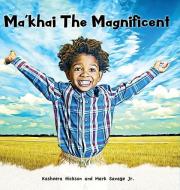 Ma'khai The Magnificent di Kasheera L Hickson, Mark a Savage edito da Kasheera L Hickson