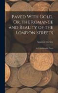 Paved With Gold, Or, the Romance and Reality of the London Streets: An Unfashionable Novel di Augustus Mayhew edito da LEGARE STREET PR