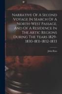 Narrative Of A Second Voyage In Search Of A North-west Passage, And Of A Residence In The Artic Regions During The Years 1829-1830-1831-1832-1833 di John Ross edito da LEGARE STREET PR