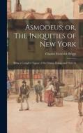 Asmodeus; or, The Iniquities of New York: Being a Complete Expose of the Crimes, Doings and Vices As di Charles Frederick Briggs edito da LEGARE STREET PR
